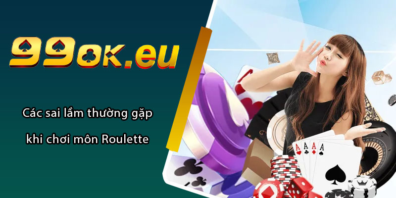 Các sai lầm thường gặp khi chơi môn Roulette