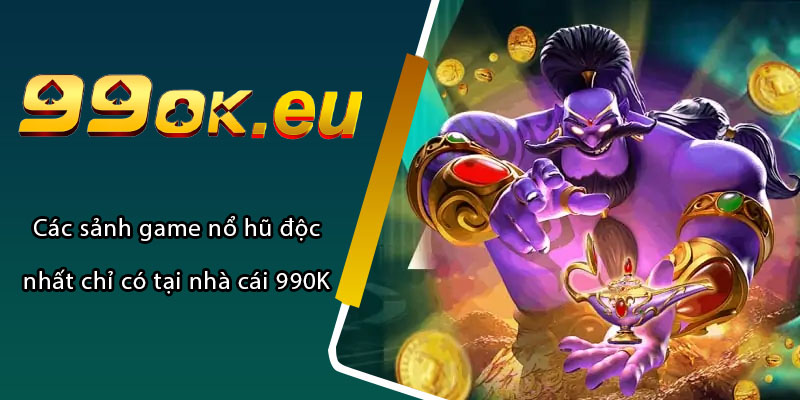 Các sảnh game nổ hũ độc nhất chỉ có tại nhà cái 99OK