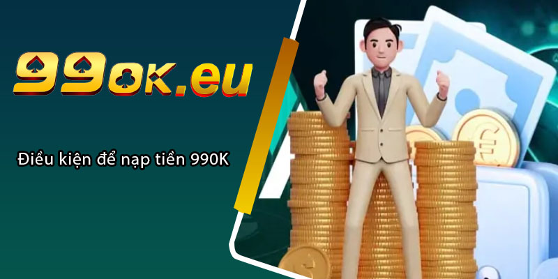 Điều kiện để nạp tiền 99OK