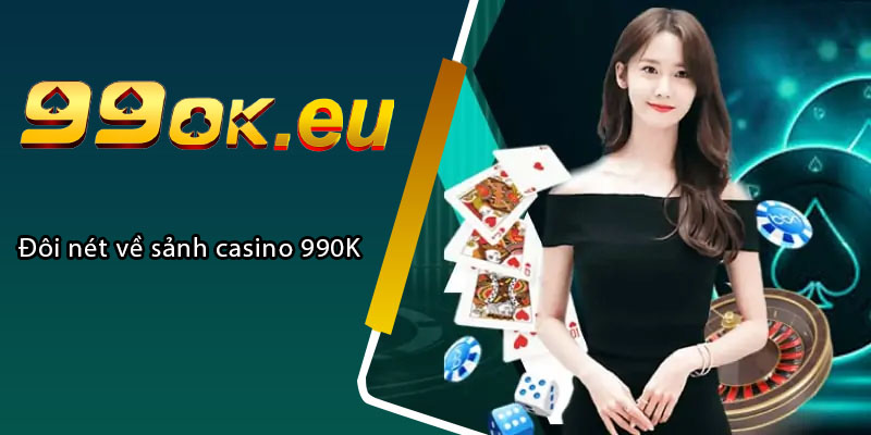 Đôi nét về sảnh casino 99OK 