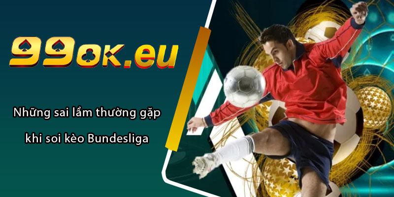 Những sai lầm thường gặp khi soi kèo Bundesliga